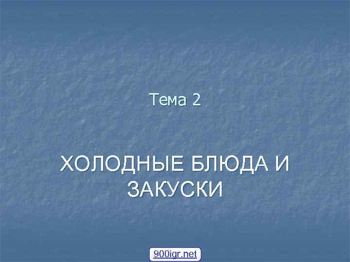 Тема 2 ХОЛОДНЫЕ БЛЮДА И ЗАКУСКИ 900 igr. net 