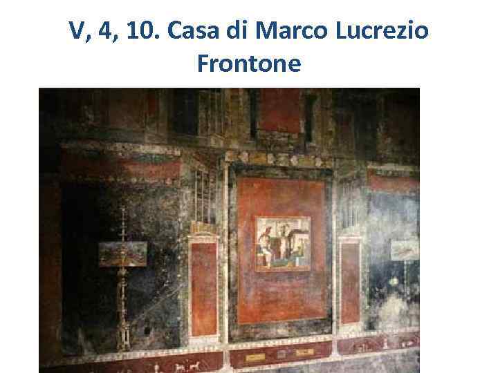 V, 4, 10. Casa di Marco Lucrezio Frontone 