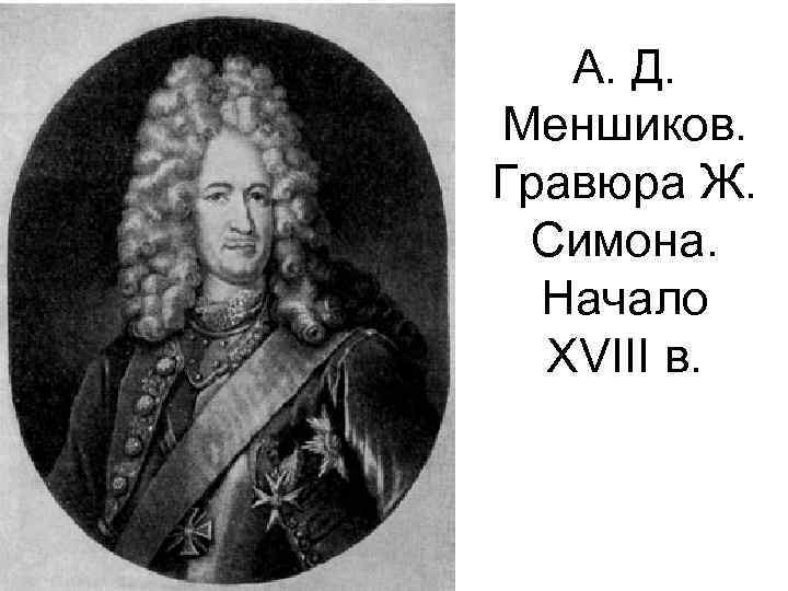 А. Д. Меншиков. Гравюра Ж. Симона. Начало XVIII в. 