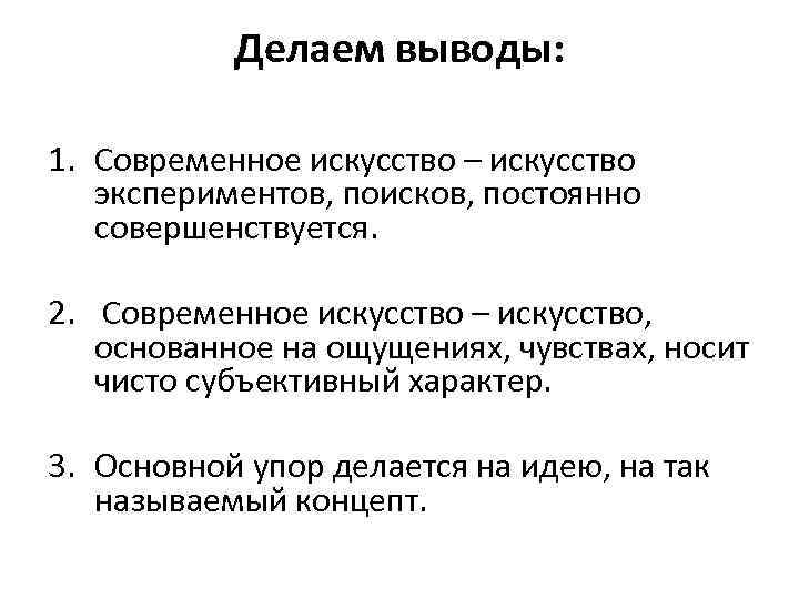Делаем выводы: 1. Современное искусство – искусство экспериментов, поисков, постоянно совершенствуется. 2. Современное искусство