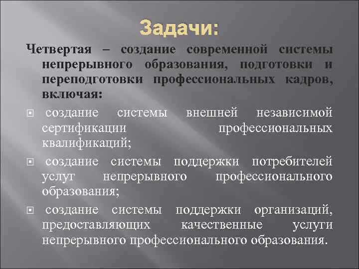 Задачи: Четвертая – создание современной системы непрерывного образования, подготовки и переподготовки профессиональных кадров, включая: