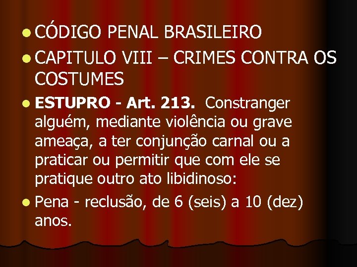 l CÓDIGO PENAL BRASILEIRO l CAPITULO VIII – CRIMES CONTRA OS COSTUMES l ESTUPRO