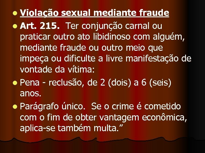 l Violação sexual mediante fraude l Art. 215. Ter conjunção carnal ou praticar outro