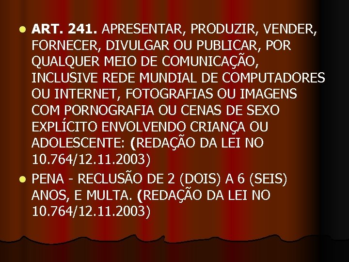 ART. 241. APRESENTAR, PRODUZIR, VENDER, FORNECER, DIVULGAR OU PUBLICAR, POR QUALQUER MEIO DE COMUNICAÇÃO,