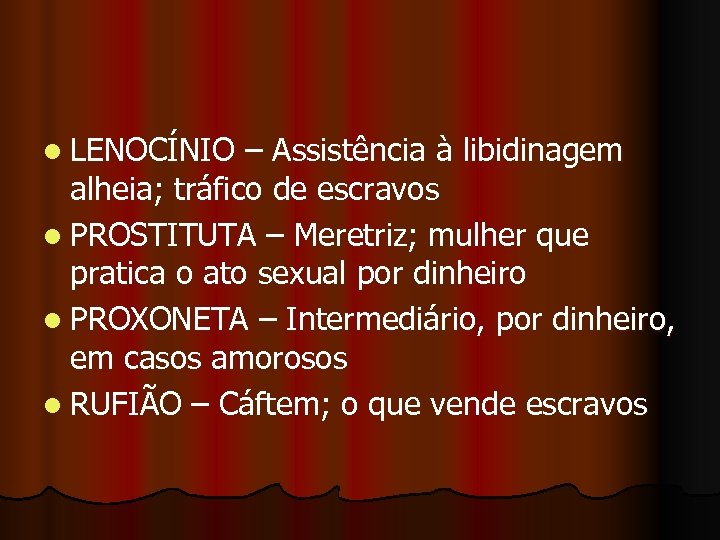 l LENOCÍNIO – Assistência à libidinagem alheia; tráfico de escravos l PROSTITUTA – Meretriz;