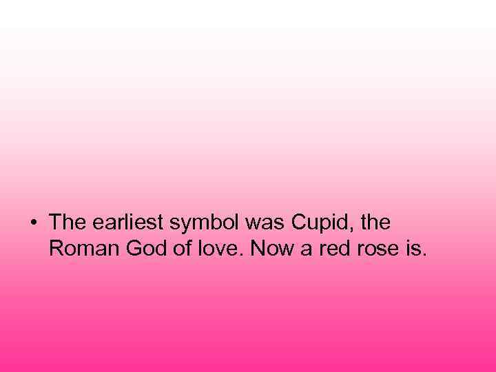  • The earliest symbol was Cupid, the Roman God of love. Now a
