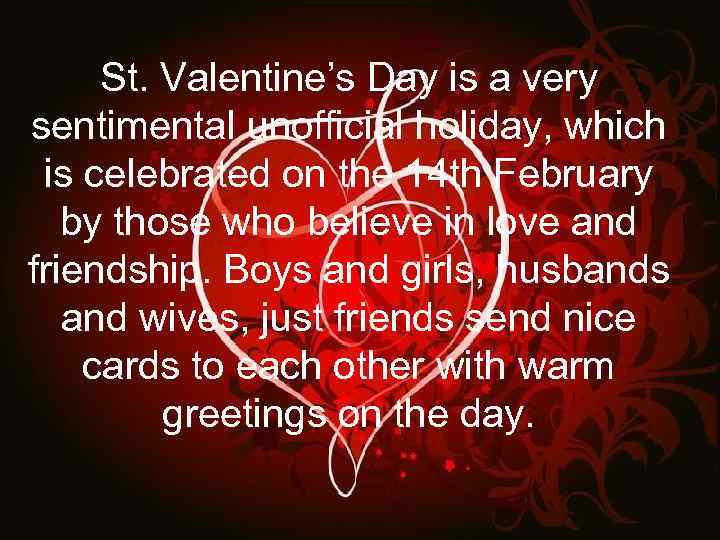 St. Valentine’s Day is a very sentimental unofficial holiday, which is celebrated on the