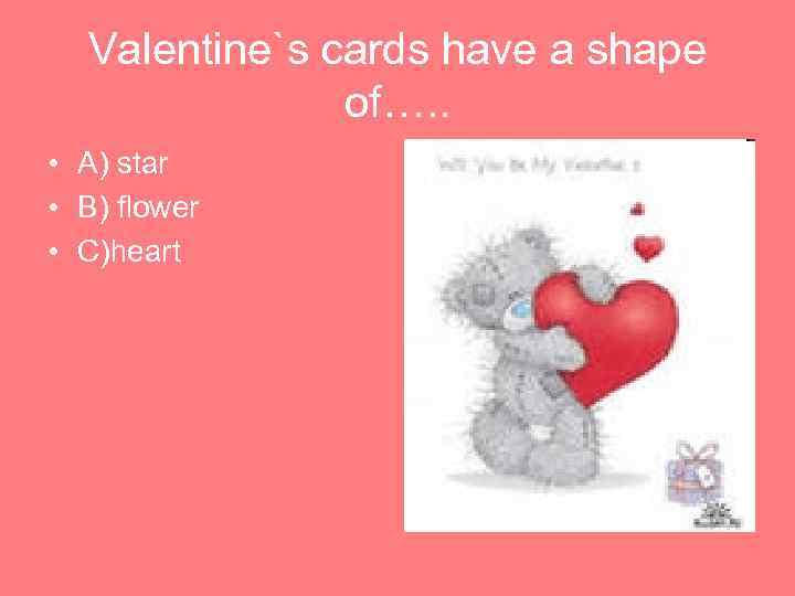 Valentine`s cards have a shape of…. . • A) star • B) flower •