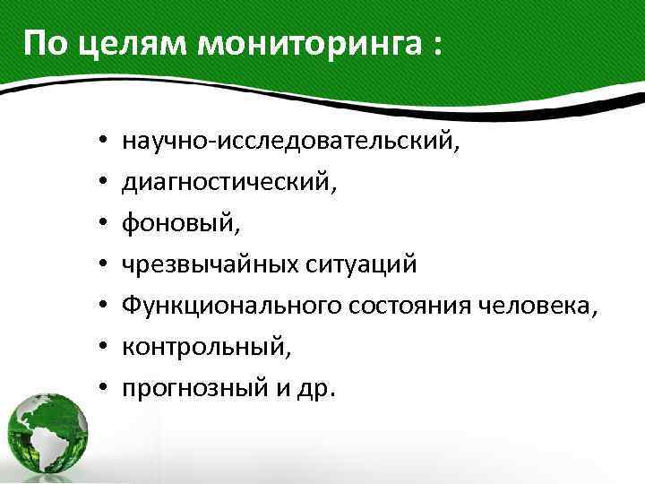 По целям мониторинга : • • научно-исследовательский, диагностический, фоновый, чрезвычайных ситуаций Функционального состояния человека,