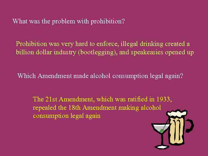 What was the problem with prohibition? Prohibition was very hard to enforce, illegal drinking