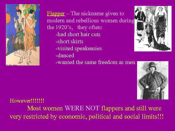 Flapper – The nickname given to modern and rebellious women during the 1920’s, they