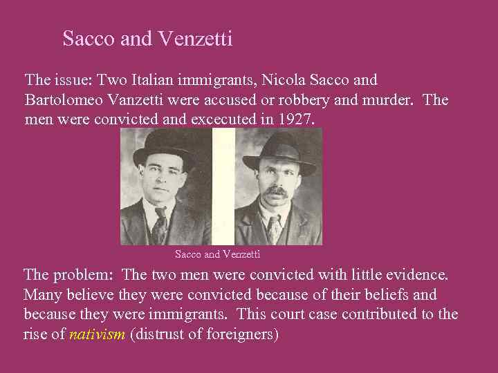 Sacco and Venzetti The issue: Two Italian immigrants, Nicola Sacco and Bartolomeo Vanzetti were