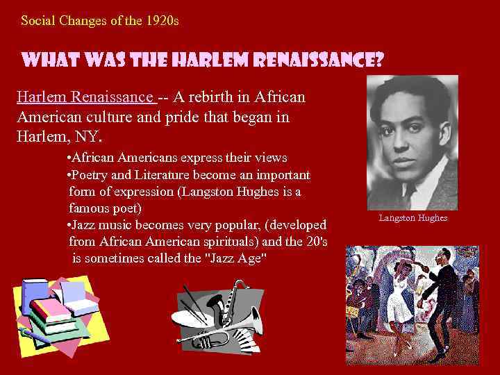 Social Changes of the 1920 s What was the Harlem Renaissance? Harlem Renaissance --