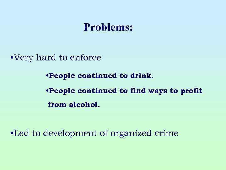 Problems: • Very hard to enforce • People continued to drink. • People continued
