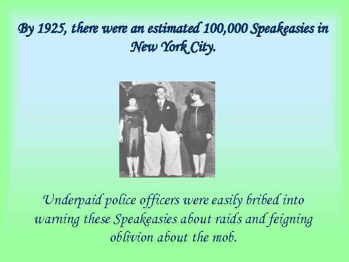 By 1925, there were an estimated 100, 000 Speakeasies in New York City. Underpaid