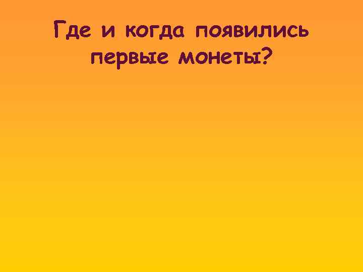 Где и когда появились первые монеты? 