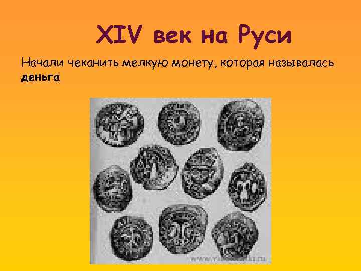 XIV век на Руси Начали чеканить мелкую монету, которая называлась деньга 