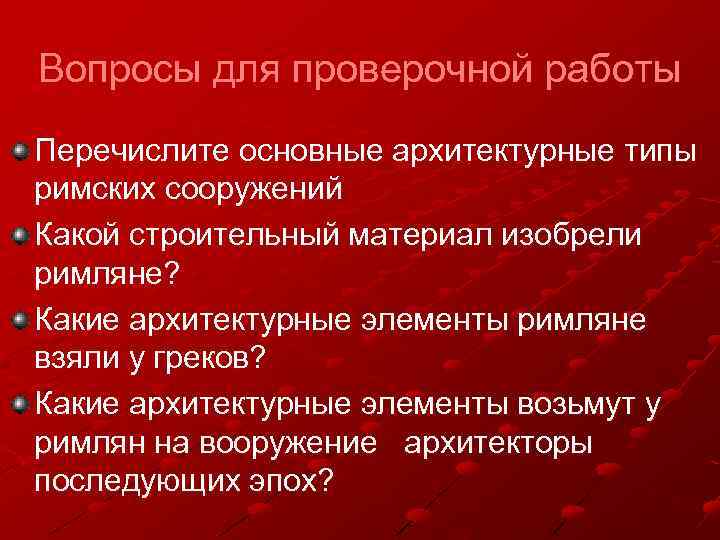 Вопросы для проверочной работы Перечислите основные архитектурные типы римских сооружений Какой строительный материал изобрели