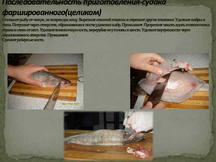 Последовательность приготовления-судака фаршированного(целиком) Очищают рыбу от чешуи, не повреждая кожу. Вырезают спинной плавник и
