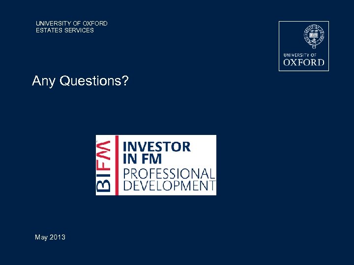 UNIVERSITY OF OXFORD ESTATES SERVICES Any Questions? May 2013 
