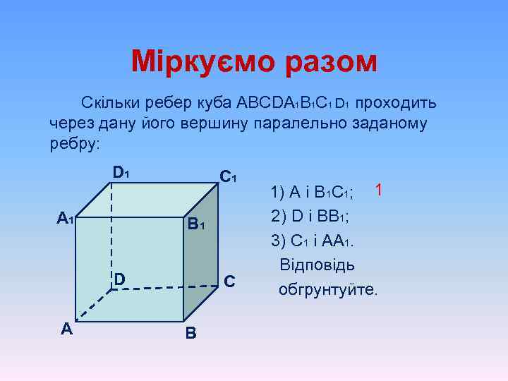 Міркуємо разом Скільки ребер куба АВСDА 1 В 1 С 1 D 1 проходить