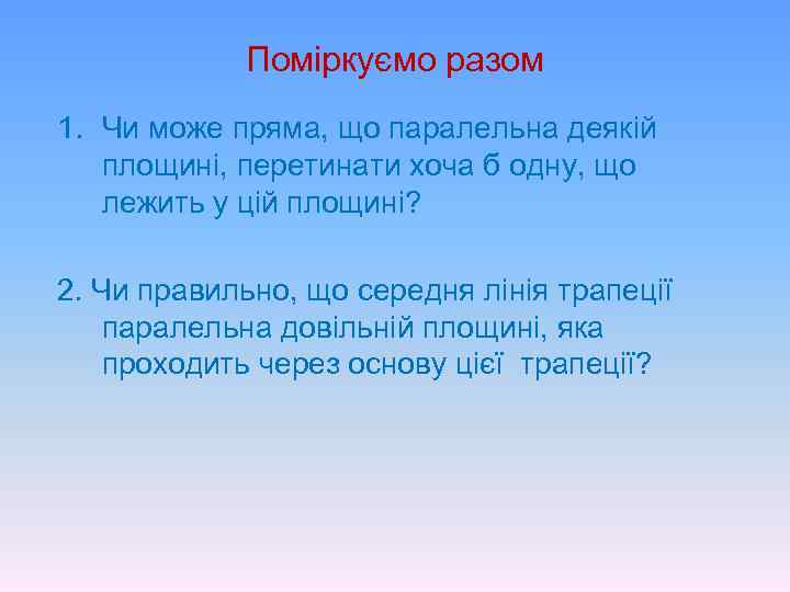 Поміркуємо разом 1. Чи може пряма, що паралельна деякій площині, перетинати хоча б одну,