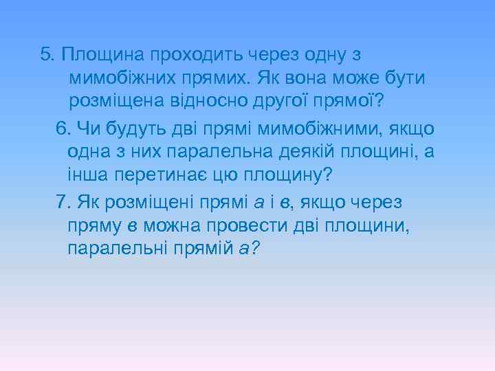 5. Площина проходить через одну з мимобіжних прямих. Як вона може бути розміщена відносно