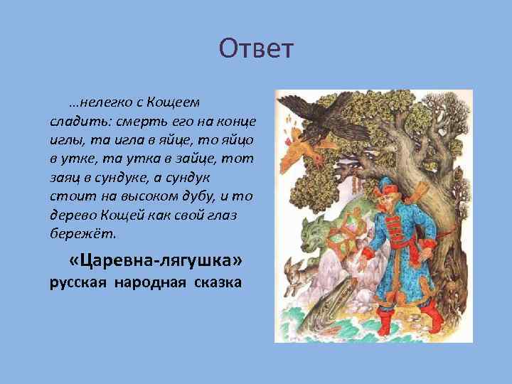Ответ …нелегко с Кощеем сладить: смерть его на конце иглы, та игла в яйце,