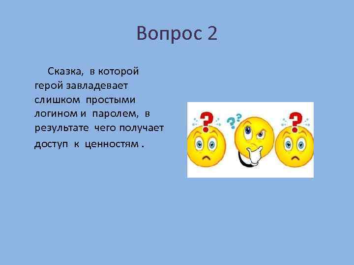 Вопрос 2 Сказка, в которой герой завладевает слишком простыми логином и паролем, в результате