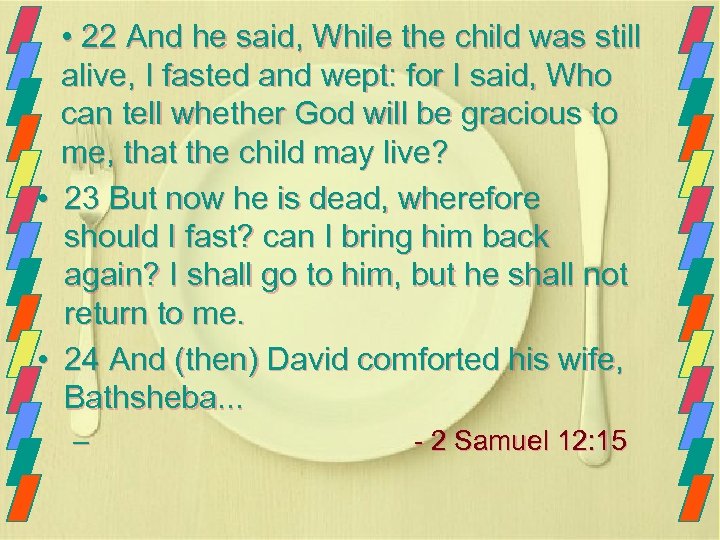  • 22 And he said, While the child was still alive, I fasted