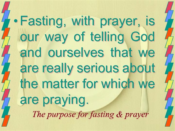  • Fasting, with prayer, is our way of telling God and ourselves that