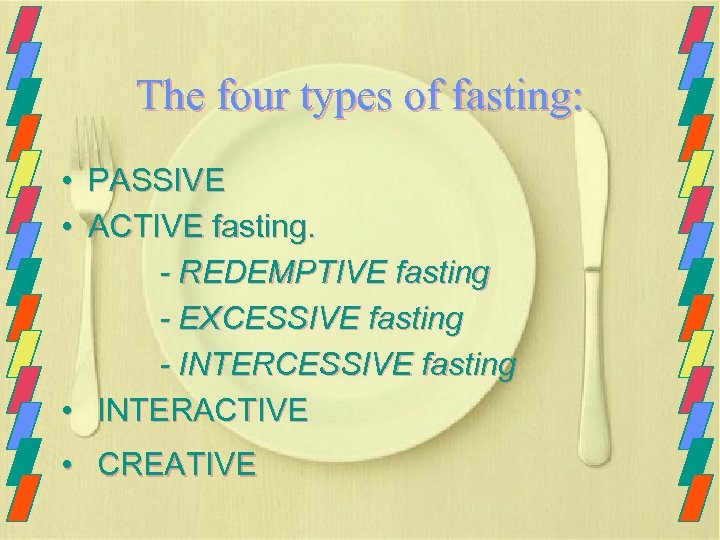 The four types of fasting: • PASSIVE • ACTIVE fasting. - REDEMPTIVE fasting -