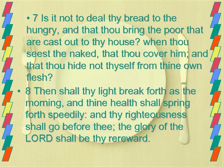  • 7 Is it not to deal thy bread to the hungry, and