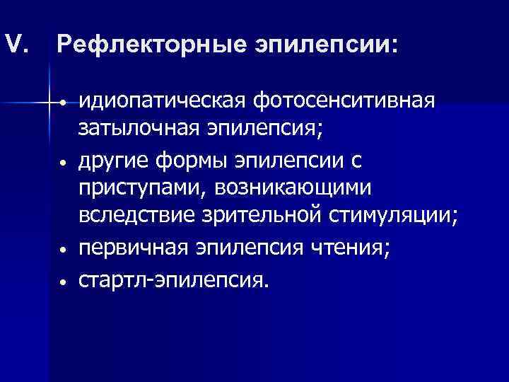 V. Рефлекторные эпилепсии: • • идиопатическая фотосенситивная затылочная эпилепсия; другие формы эпилепсии с приступами,