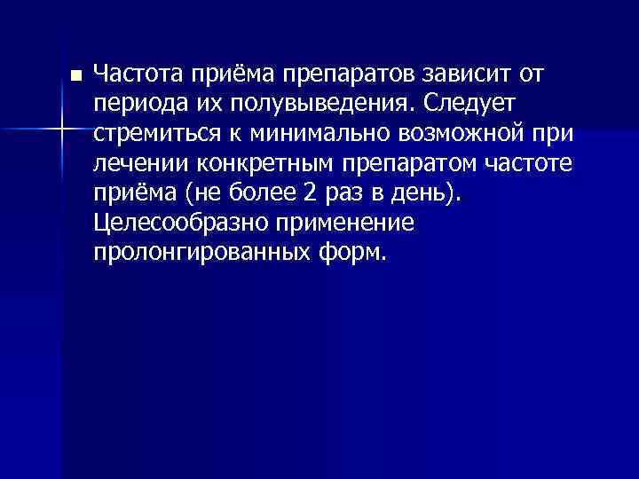 n Частота приёма препаратов зависит от периода их полувыведения. Следует стремиться к минимально возможной