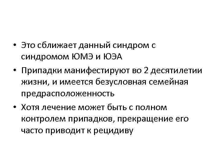  • Это сближает данный синдром с синдромом ЮМЭ и ЮЭА • Припадки манифестируют