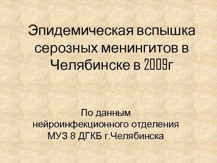 Эпидемическая вспышка серозных менингитов в Челябинске в 2009 г По данным нейроинфекционного отделения МУЗ