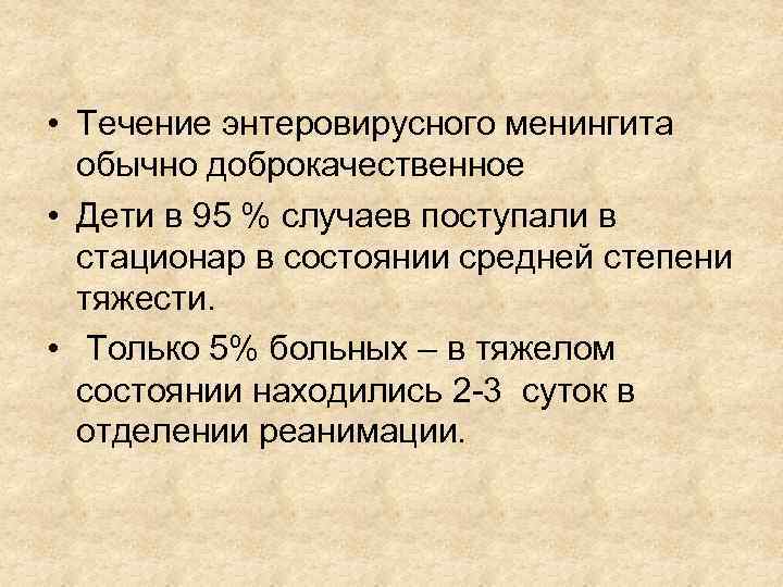  • Течение энтеровирусного менингита обычно доброкачественное • Дети в 95 % случаев поступали