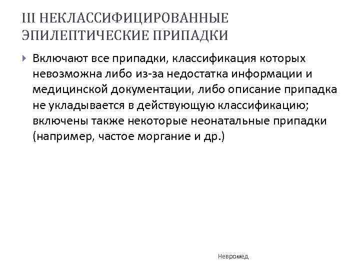 III НЕКЛАССИФИЦИРОВАННЫЕ ЭПИЛЕПТИЧЕСКИЕ ПРИПАДКИ Включают все припадки, классификация которых невозможна либо из-за недостатка информации