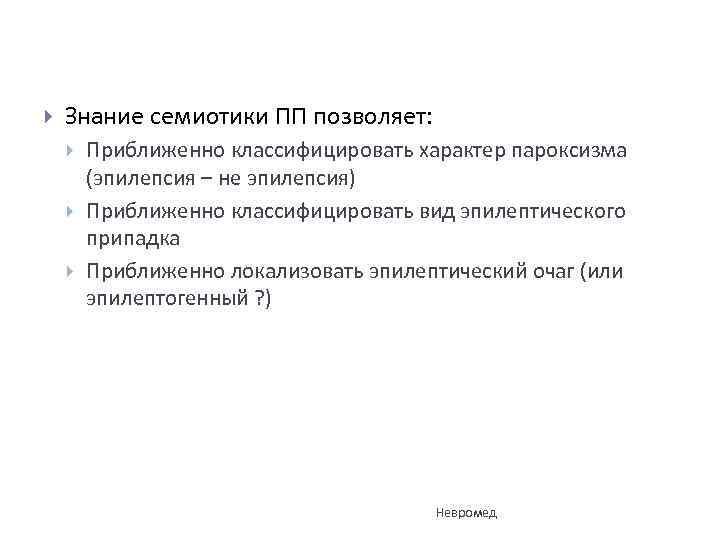  Знание семиотики ПП позволяет: Приближенно классифицировать характер пароксизма (эпилепсия – не эпилепсия) Приближенно