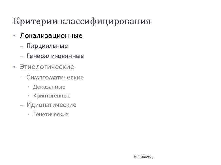 Критерии классифицирования • Локализационные – – • Парциальные Генерализованные Этиологические – Симптоматические • •