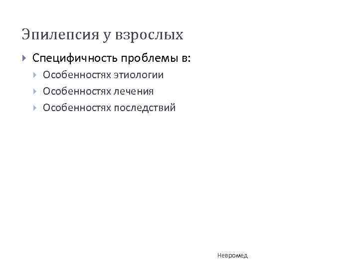 Эпилепсия у взрослых Специфичность проблемы в: Особенностях этиологии Особенностях лечения Особенностях последствий Невромед 