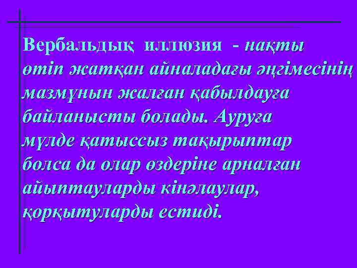 Вербальдық иллюзия - нақты өтіп жатқан айналадағы әңгімесінің мазмұнын жалған қабылдауға байланысты болады. Ауруға