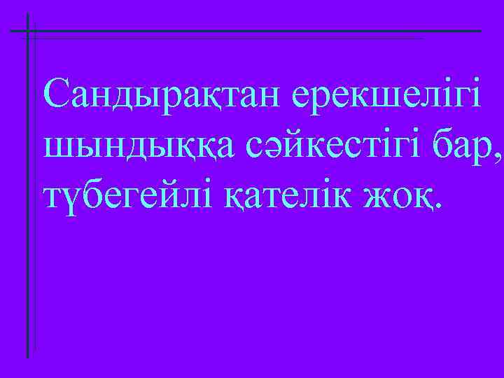 Сандырақтан ерекшелігі шындыққа сәйкестігі бар, түбегейлі қателік жоқ. 