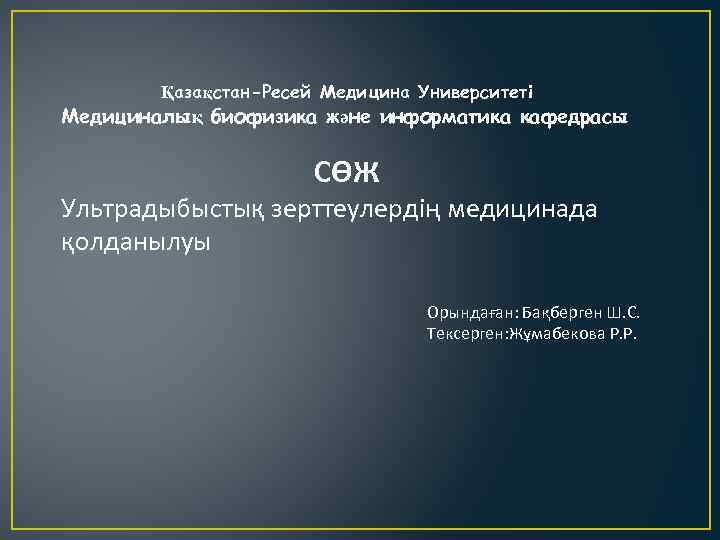 Қазақстан-Ресей Медицина Университеті Медициналық биофизика және информатика кафедрасы СӨЖ Ультрадыбыстық зерттеулердің медицинада қолданылуы Орындаған: