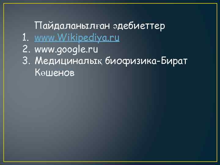 Пайдаланылған әдебиеттер 1. www. Wikipediya. ru 2. www. google. ru 3. Медициналық биофизика-Бират Көшенов