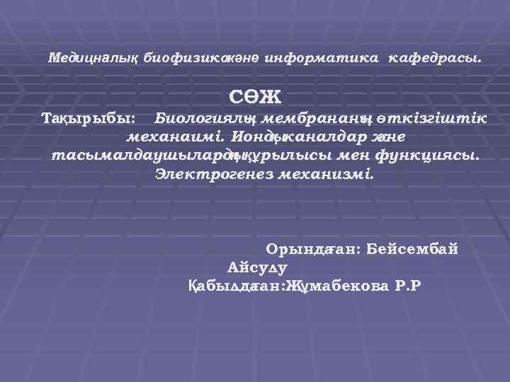 Медицналық биофизика және информатика кафедрасы. СӨЖ Тақырыбы: Биологиялы мембрананы өткізгіштік қ ң механаимі. Ионды