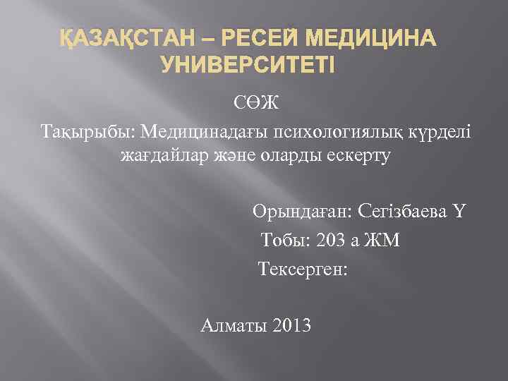 ҚАЗАҚСТАН – РЕСЕЙ МЕДИЦИНА УНИВЕРСИТЕТІ СӨЖ Тақырыбы: Медицинадағы психологиялық күрделі жағдайлар және оларды ескерту