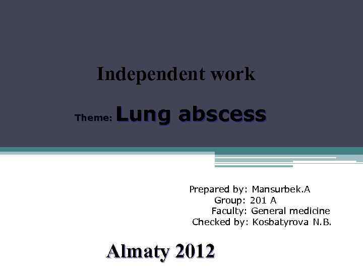 Independent work Theme: Lung abscess Prepared by: Mansurbek. A Group: 201 A Faculty: General