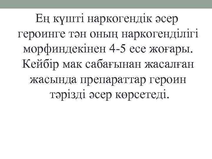 Ең күшті наркогендік әсер героинге тән оның наркогенділігі морфиндекінен 4 -5 есе жоғары. Кейбір